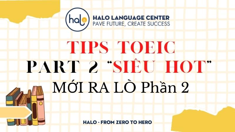 Chiến lược làm bài Part 2 TOEIC cực kỳ hiệu quả - Halo Language Center