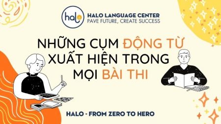 Cụm động từ thường gặp trong mọi bài thi - Halo Language Center