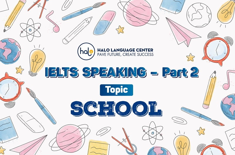 IELTS Speaking Part 2 Topic School (Question And Answer) - Halo Language  Center