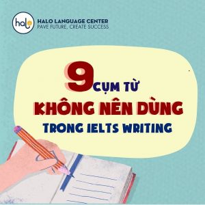 9 Cụm từ không nên dùng trong IELTS Writing - Halo Language Center