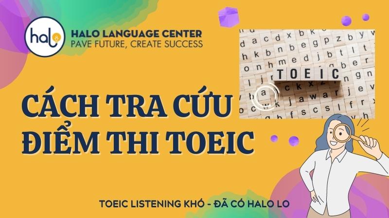 Cách tra cứu điểm thi TOEIC chuẩn nhất năm 2022 - Halo Language Center
