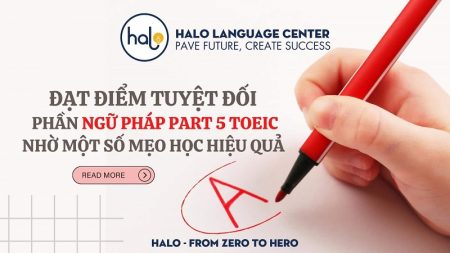 Trọn bộ kiến thức ngữ pháp Part 5 TOEIC thường gặp trong đề thi - Halo Language Center