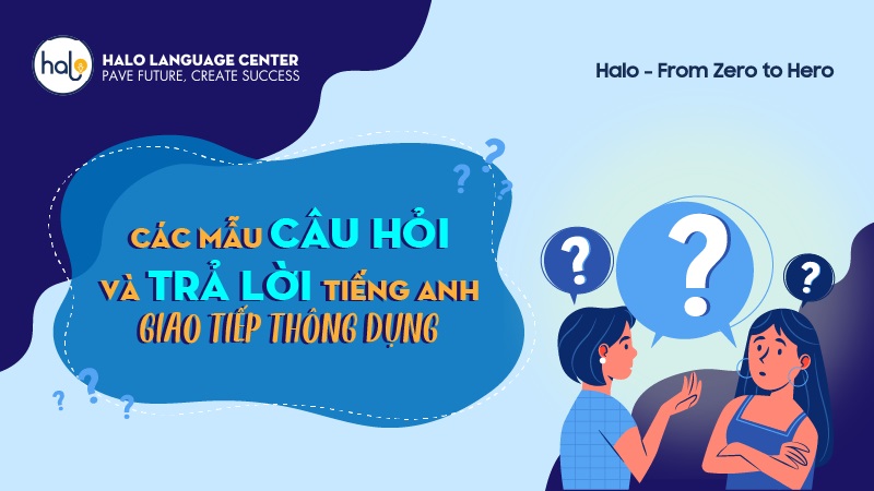 Mẫu câu hỏi và trả lời thông dụng trong tiếng Anh giao tiếp - Halo Language Center