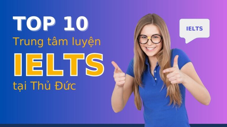 Top 10 trung tâm luyện thi IELTS chất lượng cao tại Thủ Đức