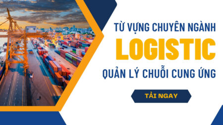 Từ vựng chuyên ngành Logistic bộ tài liệu sinh viên phải có