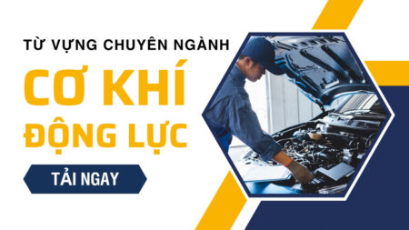 Tổng hợp từ vựng chuyên ngành Cơ Khí Động Lực thường gặp